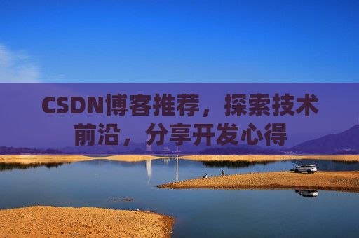 CSDN博客推荐，探索技术前沿，分享开发心得